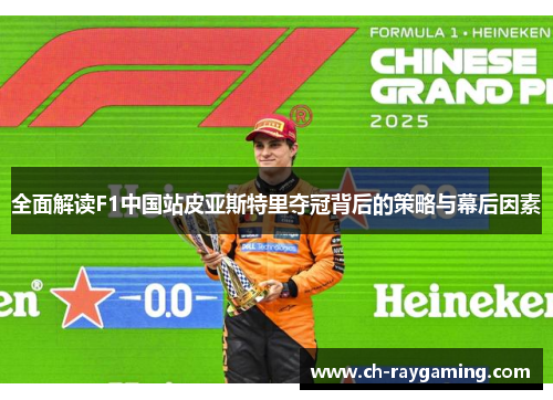 全面解读F1中国站皮亚斯特里夺冠背后的策略与幕后因素