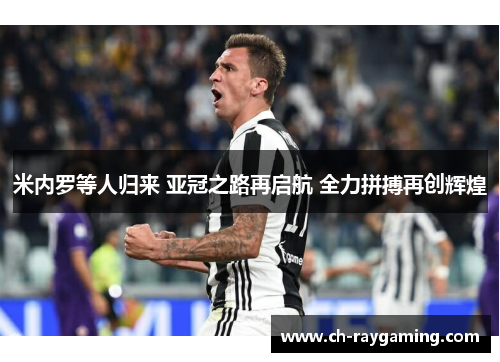 米内罗等人归来 亚冠之路再启航 全力拼搏再创辉煌