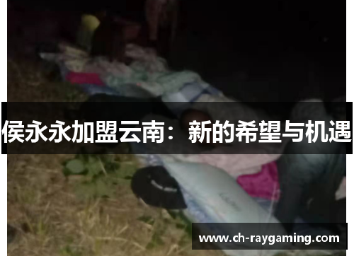 侯永永加盟云南：新的希望与机遇