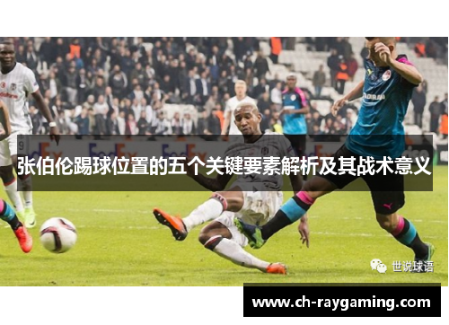 张伯伦踢球位置的五个关键要素解析及其战术意义