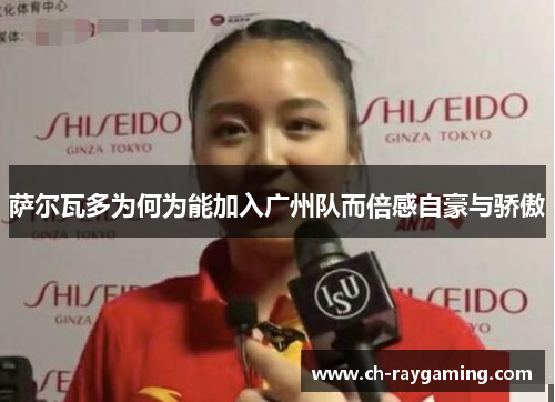 萨尔瓦多为何为能加入广州队而倍感自豪与骄傲